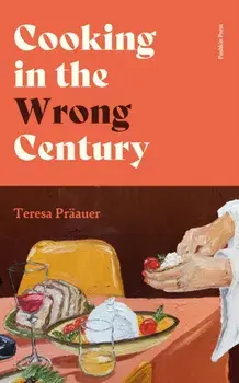 Cooking in the Wrong Century, Hardback/Teresa Praauer