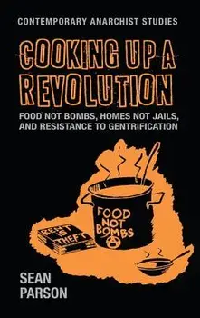 Cooking up a revolution: Food Not Bombs, Homes Not Jails, and resistance to gentrification, Hardcover/Sean Parson