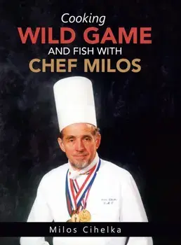 Cooking Wild Game and Fish with Chef Milos, Hardcover/Milos Cihelka