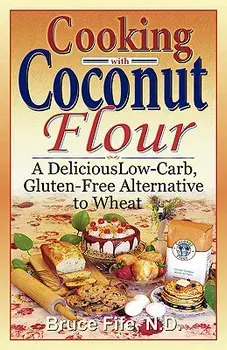Cooking with Coconut Flour: A Delicious Low-Carb, Gluten-Free Alternative to Wheat, Paperback/Bruce Fife