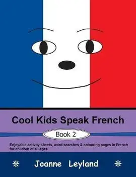 Cool Kids Speak French - Book 2: Enjoyable activity sheets, word searches & colouring pages in French for children of all ages, Paperback/Joanne Leyland