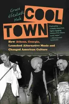 Cool Town: How Athens, Georgia, Launched Alternative Music and Changed American Culture, Paperback/Grace Elizabeth Hale