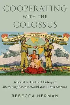 Cooperating with the Colossus. A Social and Political History of US Military Bases in World War II Latin America, Paperback/***