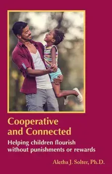 Cooperative and Connected: Helping Children Flourish Without Punishments or Rewards, Paperback/Aletha Jauch Solter