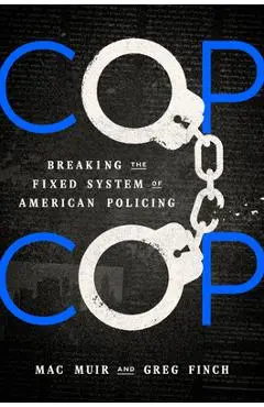 Cop Cop: Breaking the Fixed System of American Policing - Mac Muir