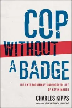 Cop Without a Badge: The Extraordinary Undercover Life of Kevin Maher, Paperback/Charles Kipps