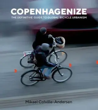 Copenhagenize: The Definitive Guide to Global Bicycle Urbanism, Paperback/Mikael Colville-Andersen