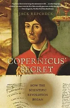 Copernicus' Secret: How the Scientific Revolution Began, Paperback/Jack Repcheck