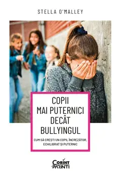 Copii mai puternici decat bullyingul. Cum sa cresti un copil increzator, echilibrat si puternic/Stella O'Malley