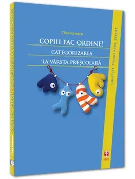 Copiii fac ordine! Categorizarea la varsta prescolara/Thea Ionescu