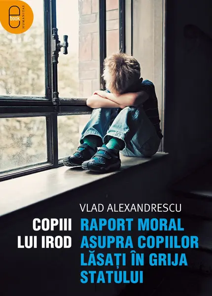 Copiii lui Irod. Raport moral asupra copiilor lăsați în grija statului (pdf)