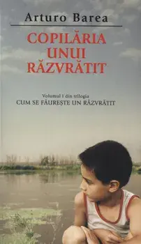 Copilaria unui razvratit. Volumul I din trilogia Cum se faureste un razvratit/Arturo Barea