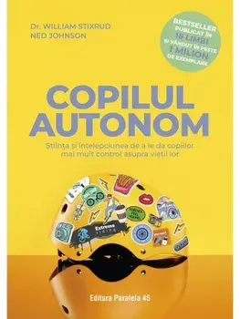 Copilul autonom. Stiinta si intelepciunea de a le da copiilor mai mult control asupra vietii lor/William Stixrud, Ned Johnson