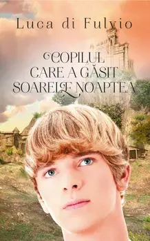 Copilul care a gasit soarele noaptea/Luca di Fulvio