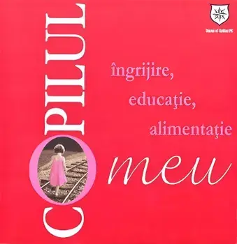 Copilul meu. Ingrijire, educatie, alimentatie/Nana Boerescu