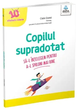 Copilul supradotat. Sa-l intelegem pentru a-l sprijini mai bine/Claire Grand