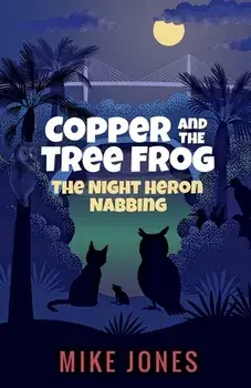 Copper and the Tree Frog: The Night Heron Nabbing, Paperback/Mike Jones