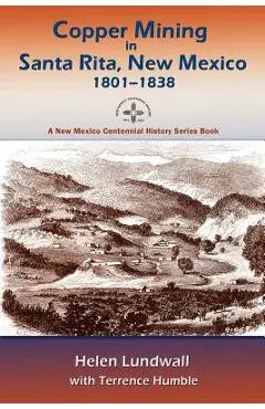 Copper Mining in Santa Rita, New Mexico, 1801-1838: A New Mexico Centennial History Series Book - Helen J. Lundwall