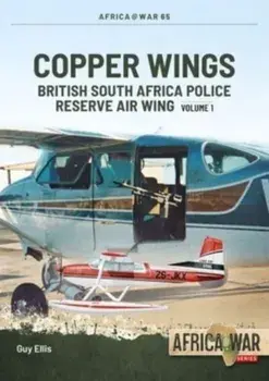 Copper Wings: British South Africa Police Reserve Air Wing. Volume 1, Paperback/Guy Ellis