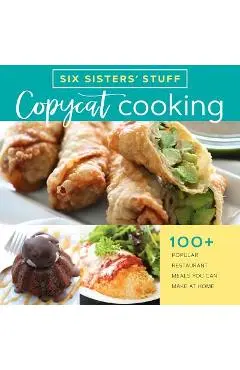 Copycat Cooking with Six Sisters' Stuff: 100+ Popular Restaurant Meals You Can Make at Home - Six Sisters' Stuff