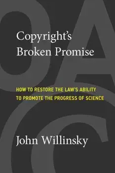 Copyright's Broken Promise. How the Law Now Impedes the 'Progress of Science' and How it Can Be Fixed, Paperback/John Willinsky