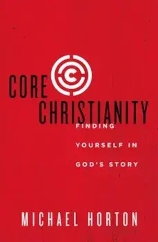 Core Christianity: Finding Yourself in God's Story, Paperback/Michael Horton