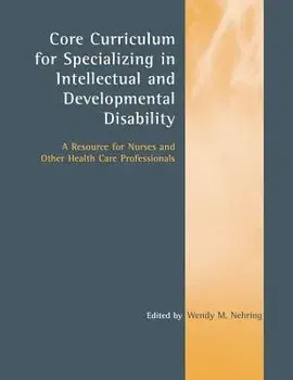 Core Curriculum for Specializing in Intellectual and Developmental Disability: A Resource for Nurses and Other Health Care Professionals, Paperback/Wendy M. Nehring