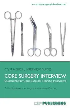 Core Surgery Interview: The Definitive Guide with Over 500 Interview Questions for Core Surgical Training Interviews, Paperback/Alexander Logan