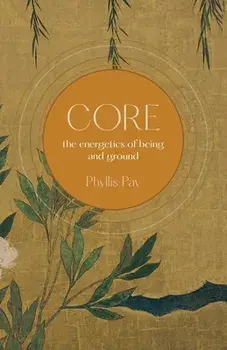 Core: The Energetics of Being and Ground, Paperback/Phyllis Pay