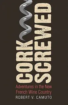 Corkscrewed: Adventures in the New French Wine Country, Paperback/Robert V. Camuto