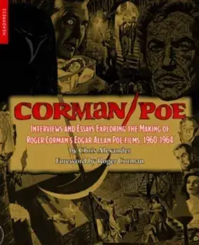 Corman / Poe. Interviews and Essays Exploring the Making of Roger Corman's Edgar Allan Poe Films, 1960-1964, Paperback/Chris Alexander