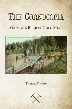 Cornucopia: Oregon's Richest Mine/Thomas T. Cook