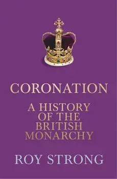 Coronation. A History of the British Monarchy, Hardback/Roy Strong