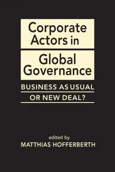 Corporate Actors in Global Governance. Business as Usual or New Deal?, Hardback/***