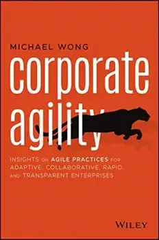 Corporate Agility. Insights on Agile Practices for Adaptive, Collaborative, Rapid, and Transparent Enterprises, Paperback/Michael Wong