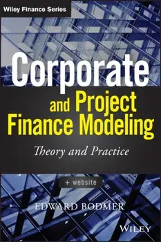 Corporate and Project Finance Modeling. Theory and Practice, Hardback/Edward Bodmer