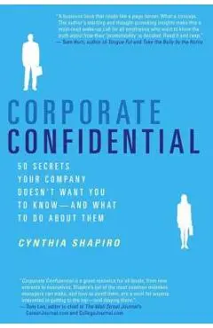 Corporate Confidential: 50 Secrets Your Company Doesn't Want You to Know---And What to Do about Them - Cynthia Shapiro