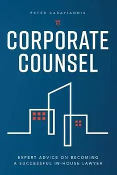 Corporate Counsel: Expert Advice on Becoming a Successful In-House Lawyer, Paperback/Peter Carayiannis