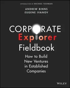 Corporate Explorer Fieldbook. How to Build New Ventures In Established Companies, Paperback/Eugene (Change Logic) Ivanov
