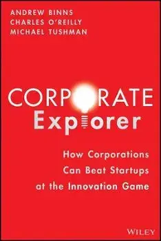 Corporate Explorer. How Corporations Beat Startups at the Innovation Game, Hardback/Michael Tushman
