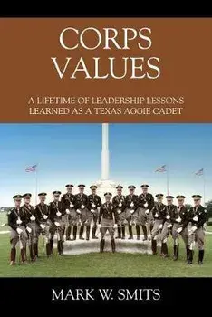 Corps Values: A Lifetime of Leadership Lessons Learned as a Texas Aggie Cadet, Paperback/Mark W. Smits