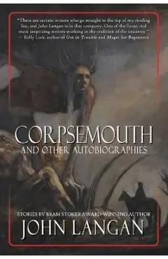 Corpsemouth and Other Autobiographies - John Langan