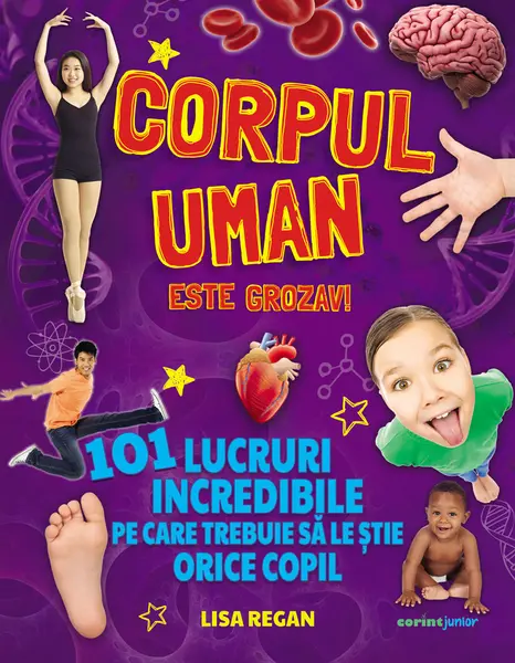 Corpul uman este grozav! 101 lucruri incredibile pe care trebuie să le știe orice copil