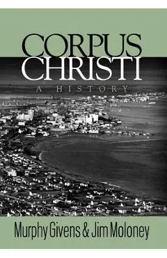 Corpus Christi: A History - Murphy Givens