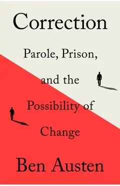 Correction: Parole, Prison, and the Possibility of Change - Ben Austen