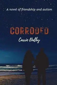 Corroded: A Novel of Friendship and Autism, Paperback/Carrie Dalby