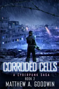 Corroded Cells: A Cyberpunk Saga (Book 2), Paperback/Matthew a. Goodwin