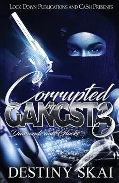 Corrupted by a Gangsta 3: Diamonds and Glocks - Destiny Skai