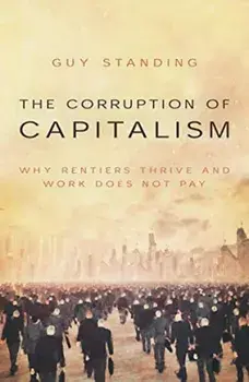 Corruption of Capitalism. Why rentiers thrive and work does not pay, Paperback/Guy Standing