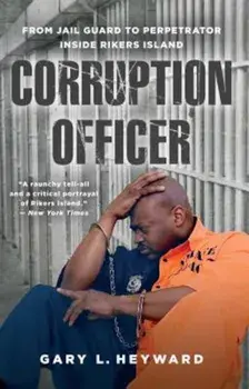 Corruption Officer: From Jail Guard to Perpetrator Inside Rikers Island, Paperback/Gary L. Heyward